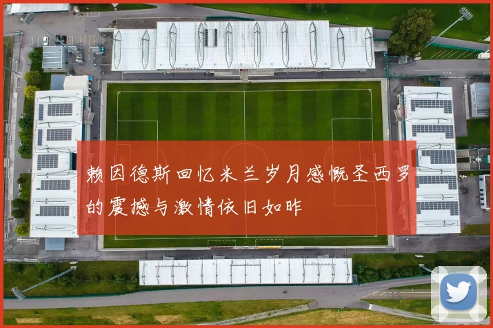 赖因德斯回忆米兰岁月感慨圣西罗的震撼与激情依旧如昨