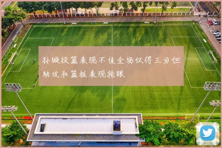 孙璇投篮表现不佳全场仅得三分但助攻和篮板表现抢眼